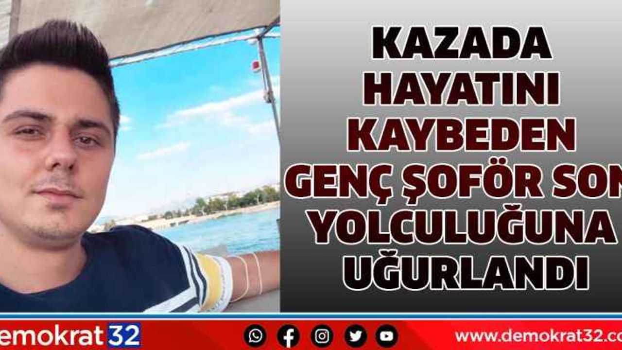 Kazada Hayatını Kaybeden Genç Şoför Son Yolculuğuna Uğurlandı