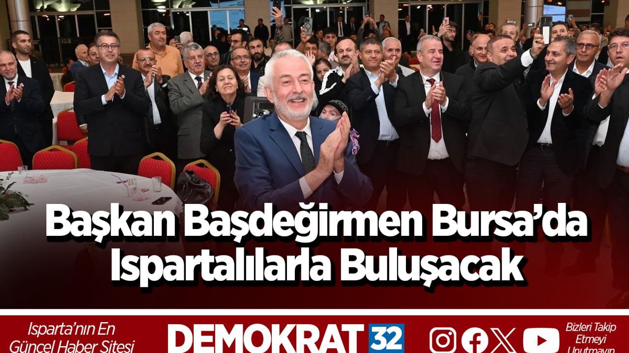 Başkan Başdeğirmen Bursa’da Ispartalılarla Buluşacak