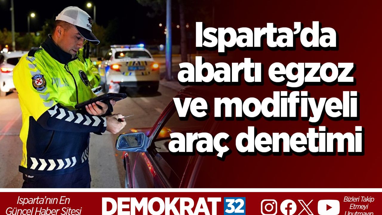 Isparta’da abartı egzoz ve modifiyeli araç denetimi
