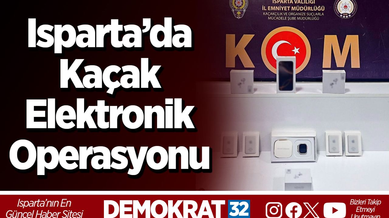Isparta’da kaçak elektronik operasyonu: 1 kişi hakkında işlem başlatıldı