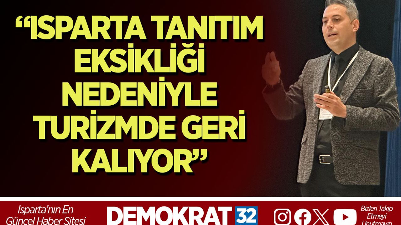 “Isparta Tanıtım Eksikliği Nedeniyle Turizmde Geri Kalıyor”