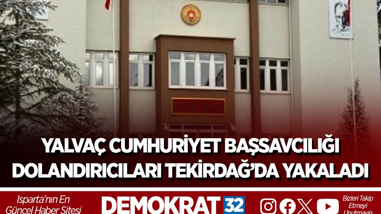 Yalvaç Cumhuriyet Başsavcılığı dolandırıcıları Tekirdağ’da yakaladı