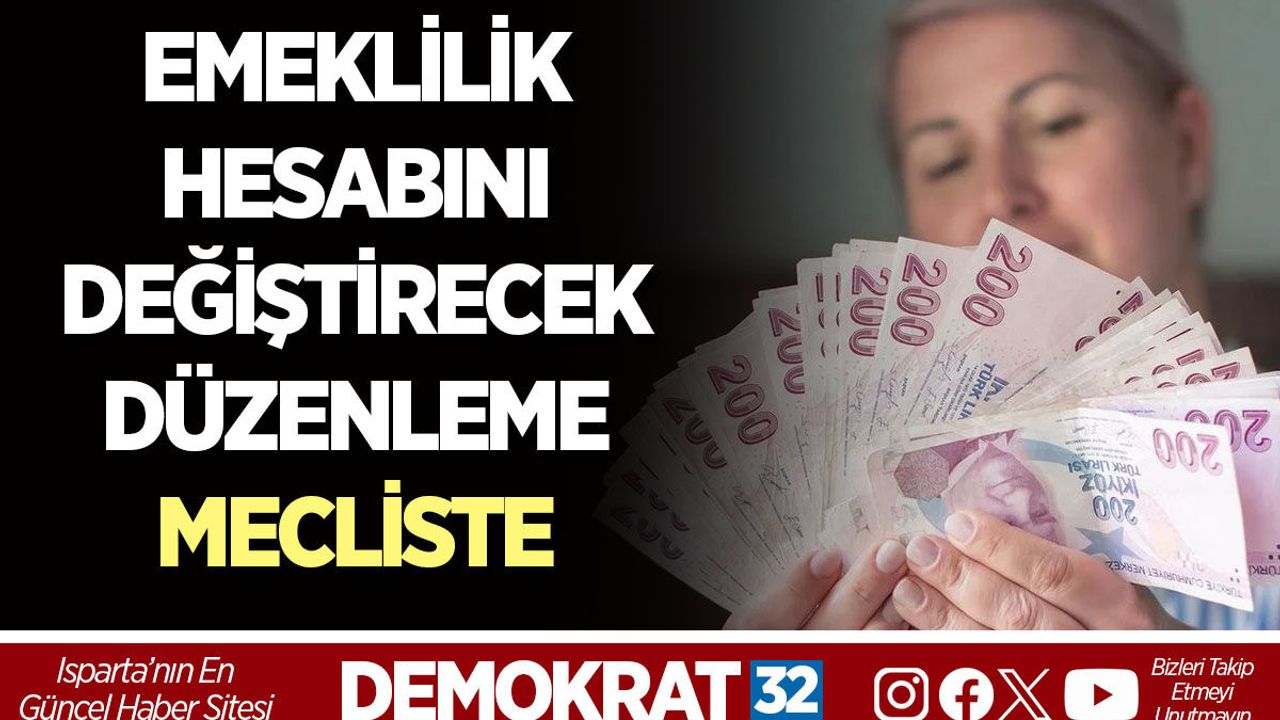 EMEKLİLİK HESABINI DEĞİŞTİRECEK DÜZENLEME MECLİSTE