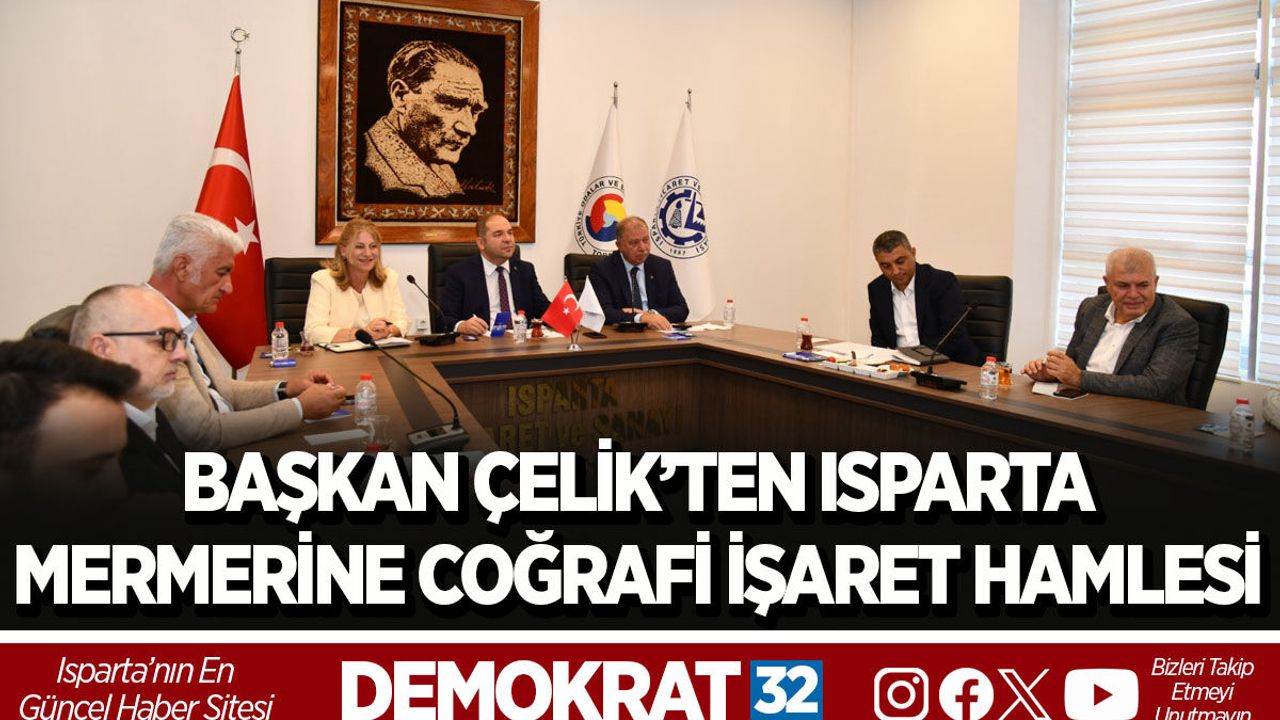 Başkan Çelik’ten Isparta Mermerine Coğrafi İşaret Hamlesi