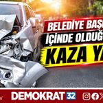 BELEDİYE BAŞKANININ İÇİNDE OLDUĞU ARAÇ KAZA YAPTI
