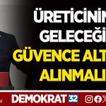 ÜRETİCİNİN GELECEĞİ GÜVENCE ALTINA ALINMALI
