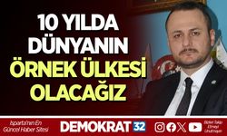 10 YILDA DÜNYANIN ÖRNEK ÜLKESİ OLACAĞIZ