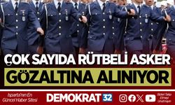 Çok Sayıda Rütbeli Asker Gözaltına Alınıyor