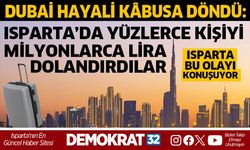 DUBAİ HAYALİ KÂBUSA DÖNDÜ: ISPARTA’DA Yüzlerce Kişi MİLYONLARCA DOLANDIRILDI