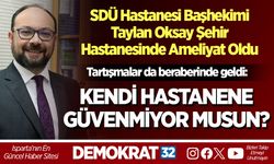 SDÜ Hastanesi Başhekimi Taylan Oksay, Şehir Hastanesinde Ameliyat Oldu