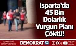 Isparta’da 45 bin dolarlık vurgun planı çöktü!