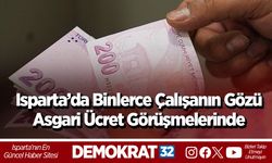 Isparta’da binlerce çalışanın gözü asgari ücret görüşmelerinde