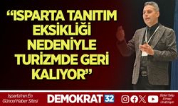 “Isparta Tanıtım Eksikliği Nedeniyle Turizmde Geri Kalıyor”