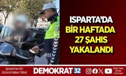 Isparta’da bir haftada 27 şahıs yakalandı