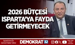 2026 BÜTÇESİ ISPARTA’YA FAYDA GETİRMEYECEK