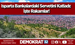 Isparta Bankalardaki Servetini Katladı: İşte Rakamlar!