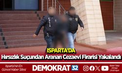 Isparta'da hırsızlık suçundan aranan cezaevi firarisi yakalandı