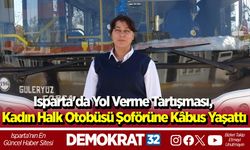 Isparta'da yol verme tartışması, kadın halk otobüsü şoförüne kâbus yaşattı