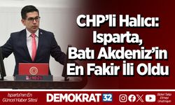 CHP’li Halıcı: Isparta, Batı Akdeniz’in En Fakir İli Oldu
