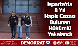 Isparta’da 8 Yıl Hapis Cezası Bulunan Hükümlü Yakalandı