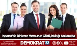 Isparta’da Binlerce Memurun Gözü, Kulağı Ankara’da