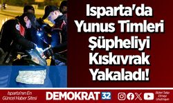 Isparta'da Yunus Timleri Şüpheliyi Kıskıvrak Yakaladı!