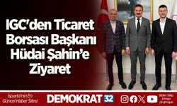 IGC'den Ticaret Borsası Başkanı Hüdai Şahin’e Ziyaret