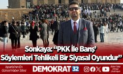 Sonkaya: “PKK ile barış’ söylemleri tehlikeli bir siyasal oyundur”