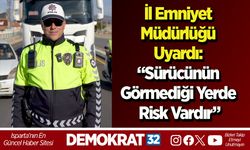 İl Emniyet Müdürlüğü Uyardı: “Sürücünün görmediği yerde risk vardır”