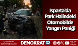 Isparta’da park halindeki otomobilde yangın paniği