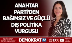 ANAHTAR PARTİ’DEN BAĞIMSIZ VE GÜÇLÜ DIŞ POLİTİKA VURGUSU