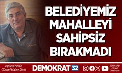 BELEDİYEMİZ MAHALLEYİ SAHİPSİZ BIRAKMADI