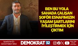 Ben bu yola sahada çalışan şoför esnafımızın yaşam şartlarını iyileştirmek için çıktım