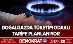 DOĞALGAZDA TÜKETİM ODAKLI TARİFE PLANLANIYOR