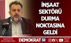 İNŞAAT SEKTÖRÜ DURMA NOKTASINA GELDİ