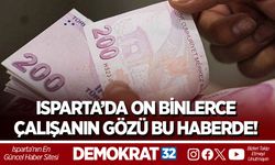 Isparta’da on binlerce çalışanın gözü bu haberde!