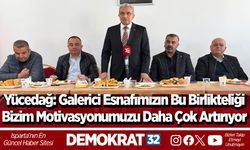 Yücedağ: Galerici esnafımızın bu birlikteliği bizim motivasyonumuzu daha çok artırıyor