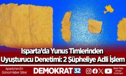 Isparta’da yunus timlerinden uyuşturucu denetimi: 2 şüpheliye adli işlem