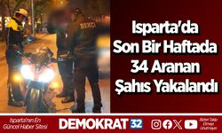 Isparta'da son bir haftada 34 aranan şahıs yakalandı