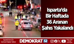 Isparta’da bir haftada 36 aranan şahıs yakalandı