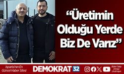 “Üretimin olduğu yerde biz de varız”