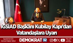 IGSİAD Başkanı Kubilay Kapı’dan Vatandaşlara Uyarı