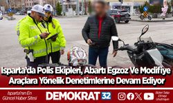 Isparta’da polis ekipleri, abartı egzoz ve modifiye araçlara yönelik denetimlerine devam ediyor