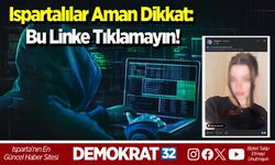 Ispartalılar aman dikkat: bu linke tıklamayın!