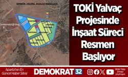 TOKİ Yalvaç Projesinde İnşaat Süreci Resmen Başlıyor