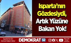 Isparta’nın Gözdesiydi, Artık Yüzüne Bakan Yok!
