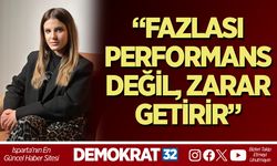 “FAZLASI PERFORMANS DEĞİL, ZARAR GETİRİR”