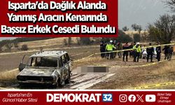 Isparta'da dağlık alanda yanmış aracın kenarında başsız erkek cesedi bulundu