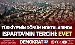 TÜRKİYE'NİN DÖNÜM NOKTALARINDA ISPARTA'NIN TERCİHİ: EVET