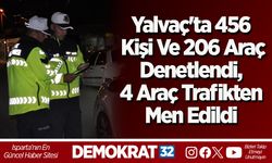 Yalvaç'ta 456 Kişi Ve 206 Araç Denetlendi, 4 Araç Trafikten Men Edildi
